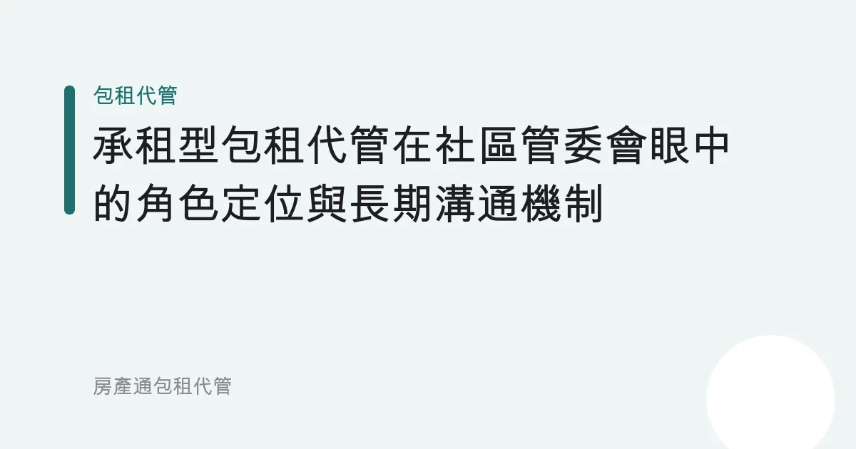 承租型包租代管在社區管委會眼中的角色定位與長期溝通機制