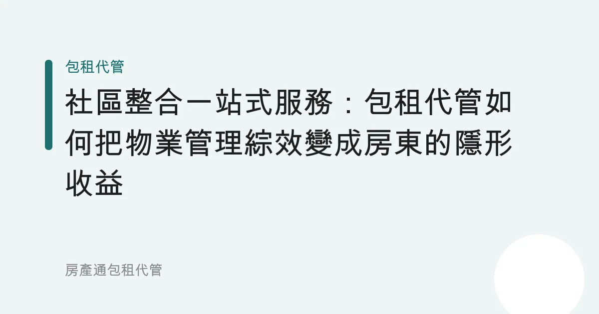 社區整合一站式服務：包租代管如何把物業管理綜效變成房東的隱形收益