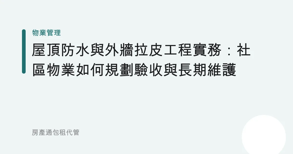 屋頂防水與外牆拉皮工程實務：社區物業如何規劃驗收與長期維護
